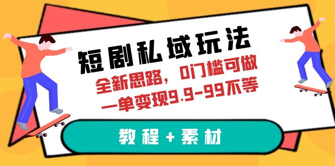 图片[1]-短剧私域玩法，全新思路，0门槛可做，一单变现9.9-99不等（教程+素材）-阿灿说钱