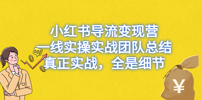 图片[1]-小红书导流变现营，一线实战团队总结，真正实战，全是细节，全平台适用-阿灿说钱