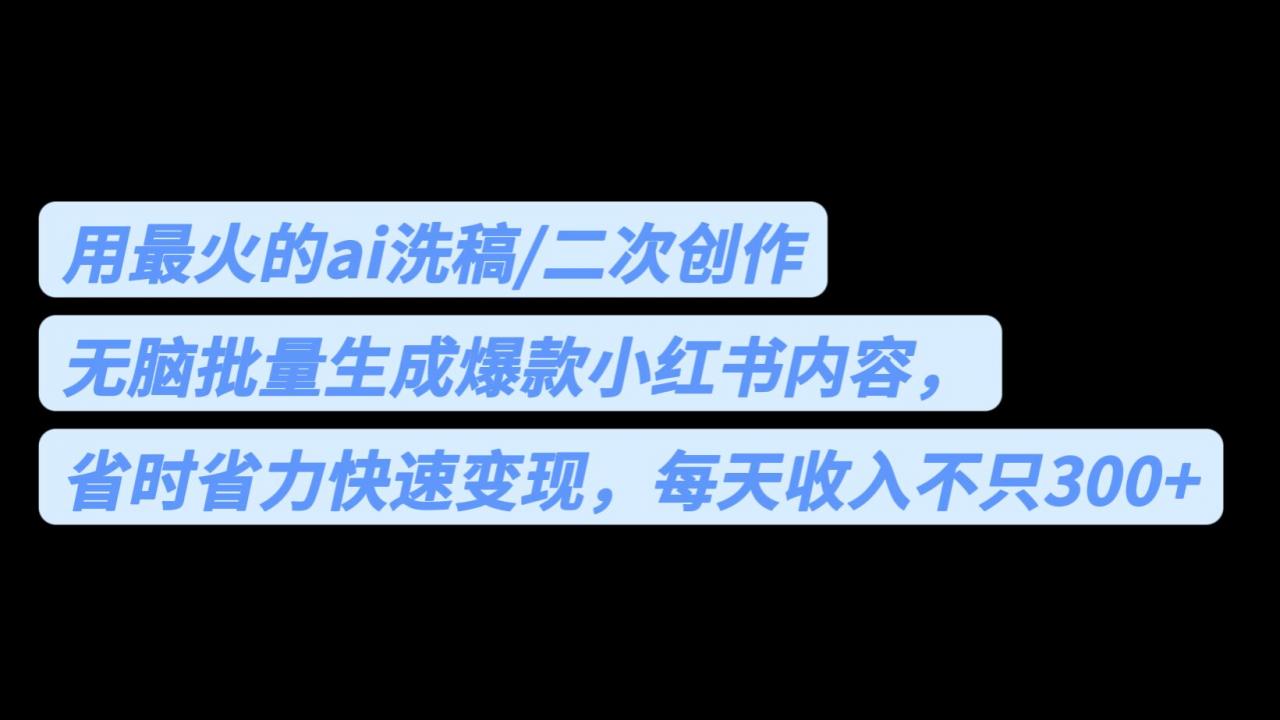 图片[1]-用AI洗稿批量生成爆款小红书内容，每天收入不止300！省时省力！-阿灿说钱