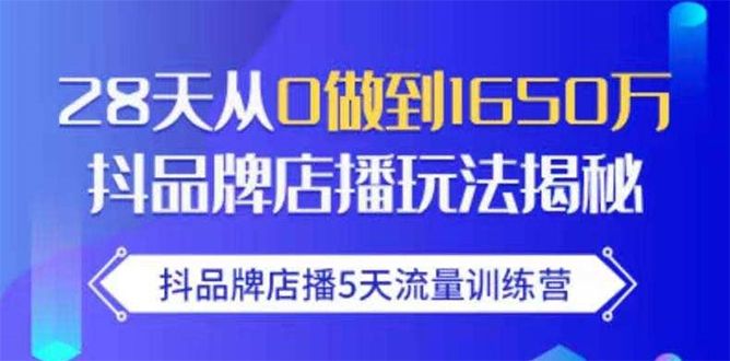 图片[1]-抖品牌店播5天流量训练营：28天从0做到1650万抖音品牌店播玩法揭秘-阿灿说钱