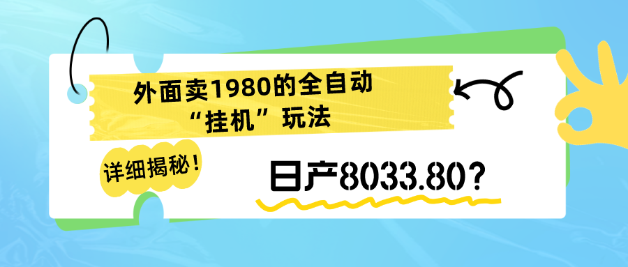 图片[1]-详细揭秘！外面卖1980的全自动“挂机”玩法，日产8033.80？-个人经验技术分享