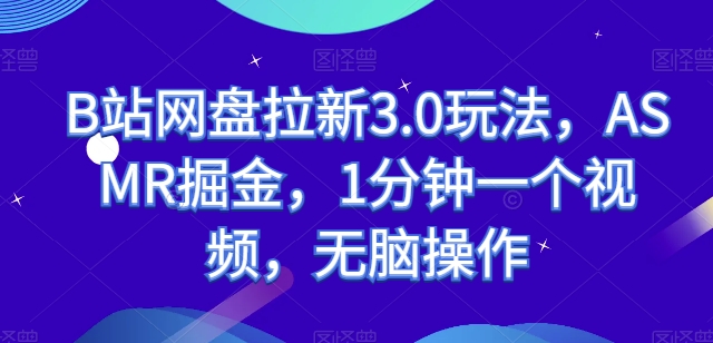 图片[1]-B站网盘拉新3.0玩法，ASMR掘金，1分钟一个视频，无脑操作【揭秘】-个人经验技术分享