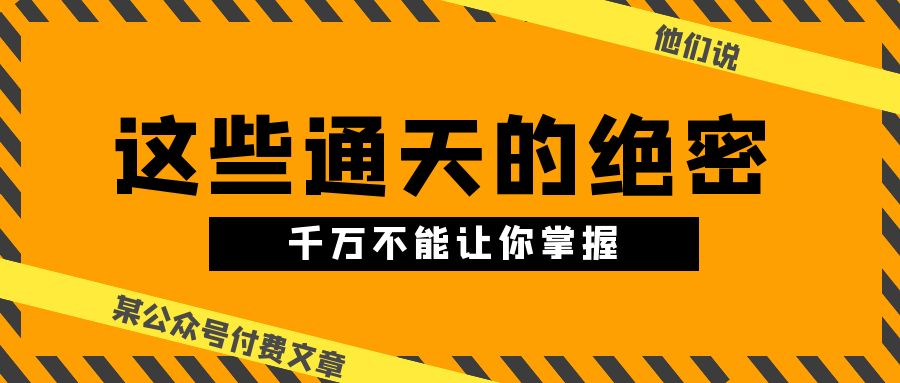 图片[1]-某公众号付费文章《他们说 “ 这些通天的绝密，千万不能让你掌握! ”》-个人经验技术分享