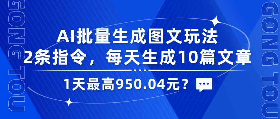 图片[1]-AI批量生成图文玩法，2条指令，每天生成10篇文章，1天最高950.04元？-个人经验技术分享