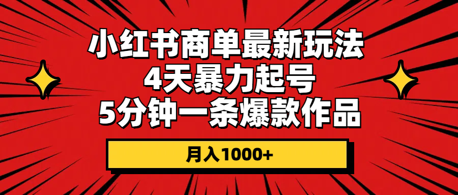 图片[1]-小红书商单最新玩法 4天暴力起号 5分钟一条爆款作品 月入1000+-个人经验技术分享