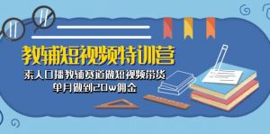 教辅-短视频特训营： 素人口播教辅赛道做短视频带货，单月做到20w佣金-个人经验技术分享