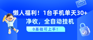 懒人福利！1台手机单天30+净收，全自动挂机，0基础可上手！-个人经验技术分享