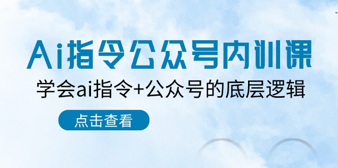 图片[1]-Ai指令-公众号内训课：学会ai指令+公众号的底层逻辑（7节课）-个人经验技术分享