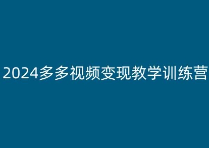 图片[1]-2024多多视频变现教学训练营，新手保姆级教程，适合新手小白-个人经验技术分享