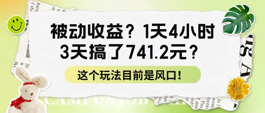 图片[1]-被动收益？1天4小时，3天搞了741.2元？这个玩法目前是风口！-个人经验技术分享