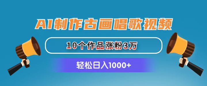 图片[1]-AI制作古画唱歌视频，10个作品涨粉3万，日入1000+-个人经验技术分享