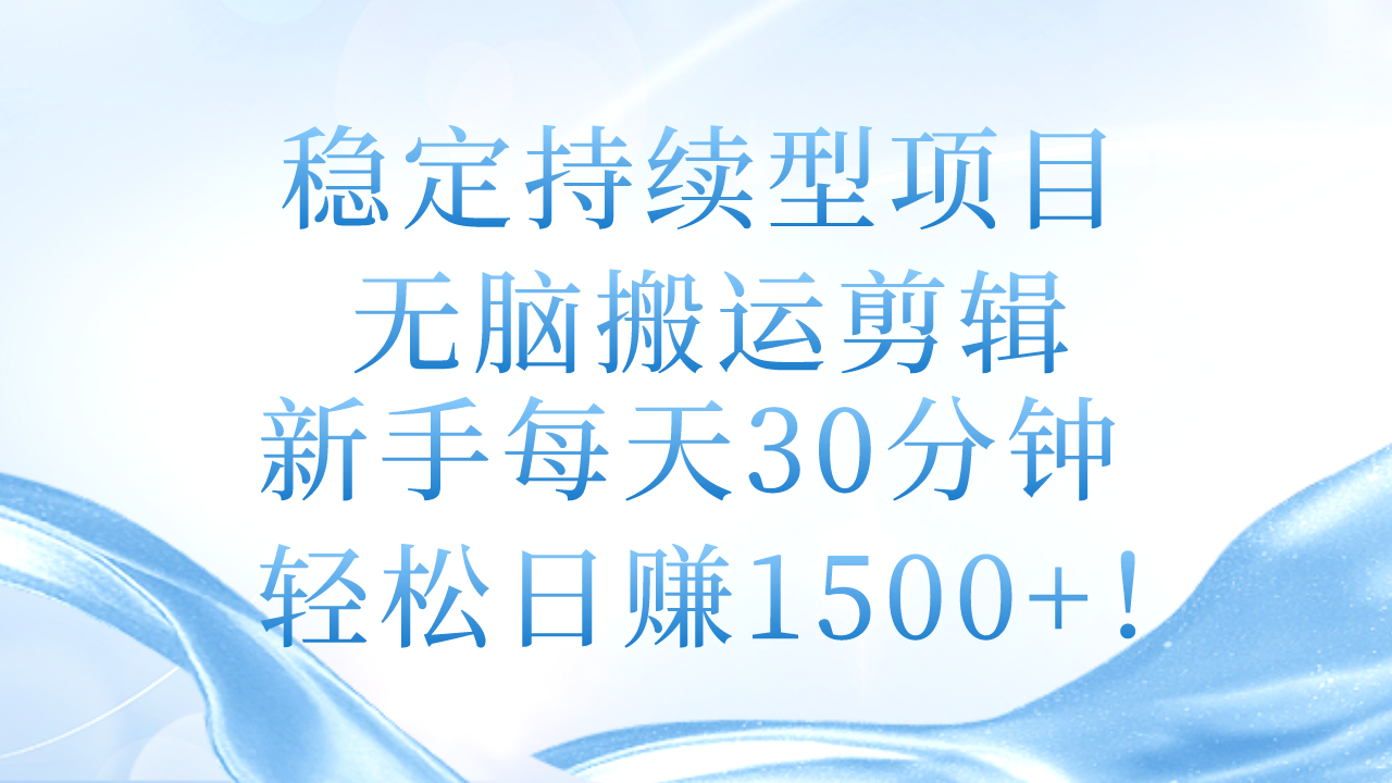 图片[1]-稳定持续型项目，无脑搬运剪辑，新手每天30分钟，轻松日赚1500+！-个人经验技术分享