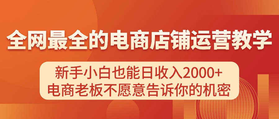 图片[1]-电商店铺运营教学，新手小白也能日收入2000+，电商老板不愿意告诉你的机密-个人经验技术分享