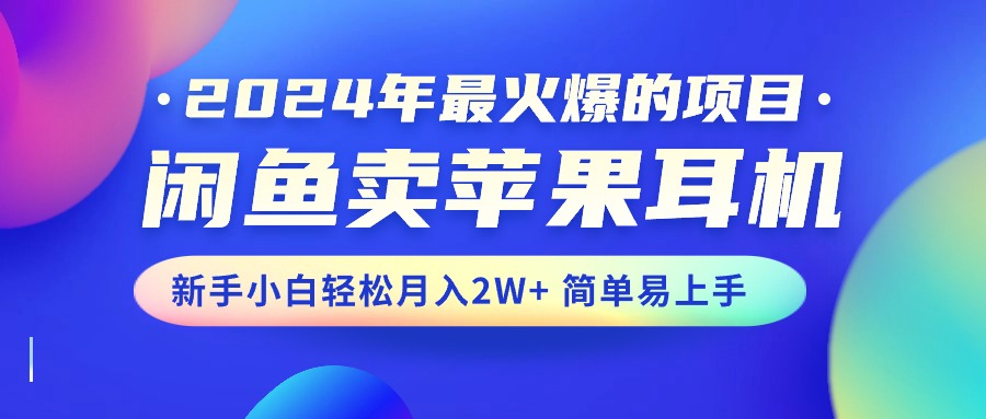 图片[1]-2024年最火爆的项目，闲鱼卖苹果耳机，新手小白轻松月入2W+简单易上手-个人经验技术分享