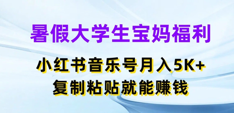 图片[1]-暑假大学生宝妈福利，小红书音乐号月入5000+，复制粘贴就能赚钱【揭秘】-个人经验技术分享