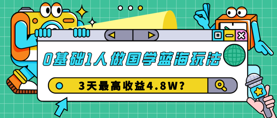 图片[1]-0基础1人做国学蓝海玩法，3天最高收益4.8W？-个人经验技术分享