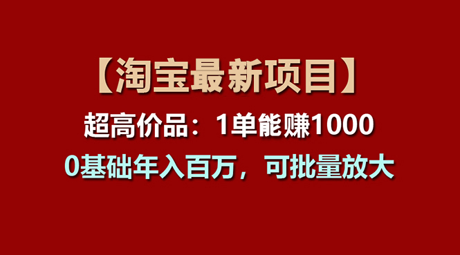 图片[1]-【淘宝项目】超高价品：1单赚1000多，0基础年入百万，可批量放大-个人经验技术分享