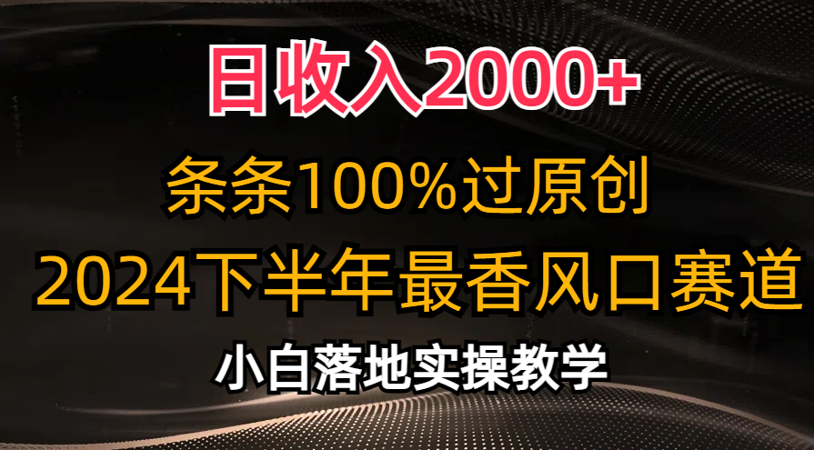 图片[1]-2024下半年最香风口赛道，日收入2000+，条条100%过原创，小白轻松上手-个人经验技术分享