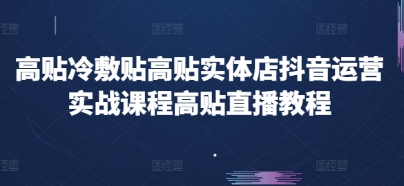 图片[1]-高贴冷敷贴高贴实体店抖音运营实战课程高贴直播教程-个人经验技术分享