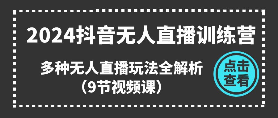 图片[1]-2024抖音无人直播训练营，多种无人直播玩法全解析（9节视频课）-个人经验技术分享