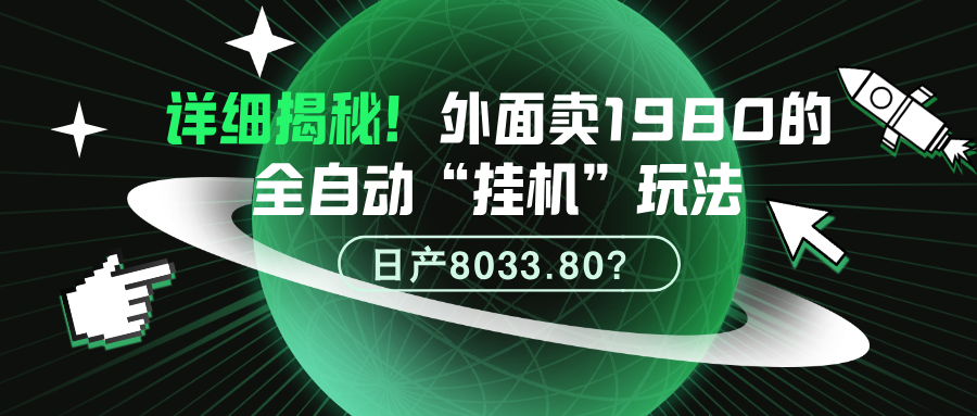 图片[1]-详细揭秘！外面卖1980的全自动“挂机”玩法，日产8033.80？-个人经验技术分享