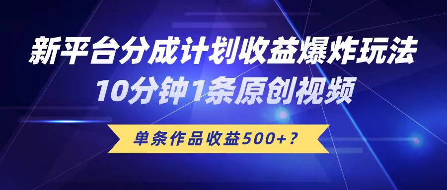 图片[1]-新平台分成计划收益爆炸玩法，10分钟1条原创视频，单条作品收益500+？-个人经验技术分享