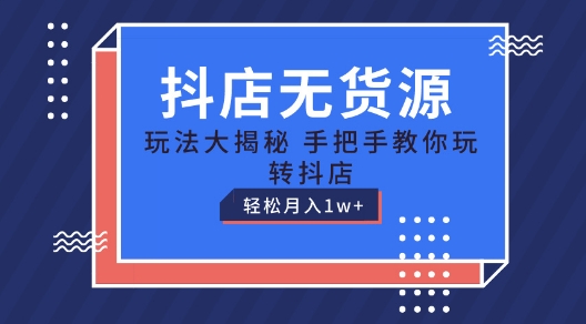 图片[1]-抖店无货源玩法，保姆级教程手把手教你玩转抖店，轻松月入1W+【揭秘】-个人经验技术分享