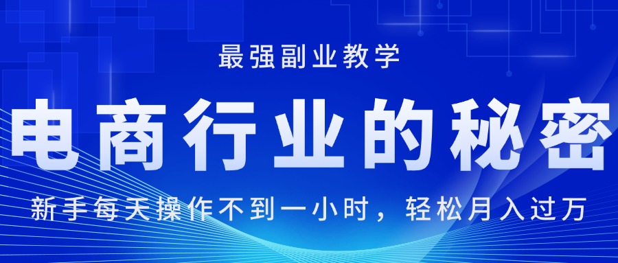 图片[1]-电商行业的秘密，新手每天操作不到一小时，月入过万轻轻松松，最强副业…-个人经验技术分享