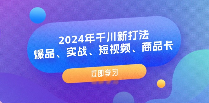 图片[1]-2024年千川新打法：爆品、实战、短视频、商品卡（8节课）-个人经验技术分享