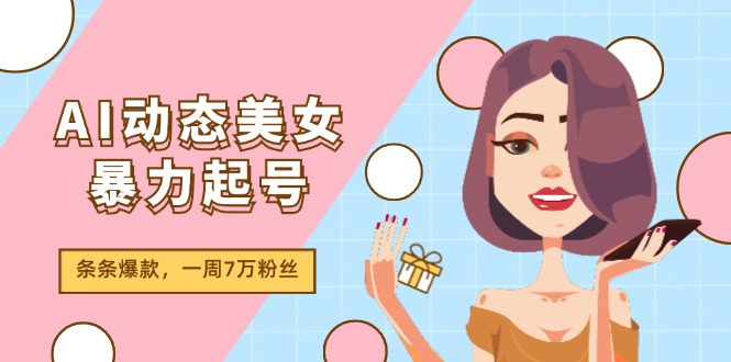 图片[1]-AI动态美女暴力起号2.0，新赛道原创作品，条条爆款，一周7万粉丝-个人经验技术分享