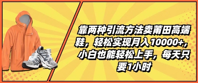 图片[1]-靠两种引流方法卖莆田高端鞋，轻松实现月入1W+，小白也能轻松上手，每天只要1小时【揭秘】-个人经验技术分享