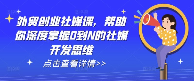 图片[1]-外贸创业社媒课，帮助你深度掌握0到N的社媒开发思维-个人经验技术分享