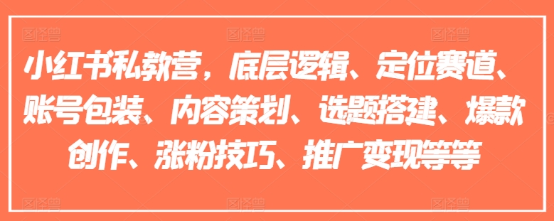 图片[1]-小红书私教营，底层逻辑、定位赛道、账号包装、内容策划、选题搭建、爆款创作、涨粉技巧、推广变现等等-个人经验技术分享