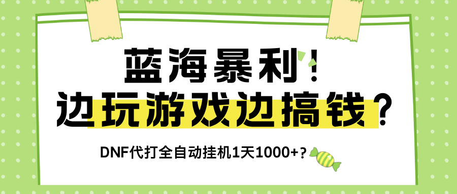 图片[1]-蓝海暴利！边玩游戏边搞钱？DNF代打全自动挂机1天1000+？-个人经验技术分享