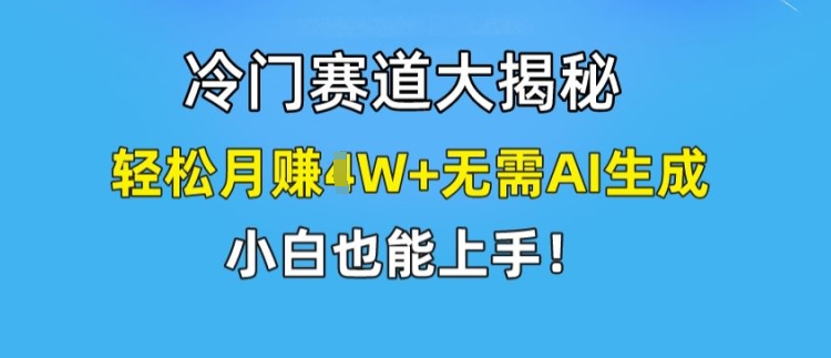 图片[1]-冷门赛道大揭秘，轻松月赚1W+无需AI生成，小白也能上手【揭秘】-个人经验技术分享