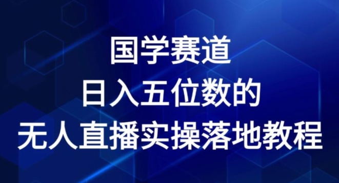 图片[1]-国学赛道-2024年日入五位数无人直播实操落地教程【揭秘】-个人经验技术分享