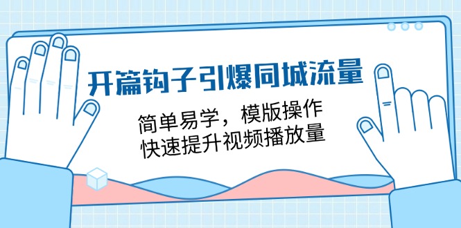 图片[1]-开篇 钩子引爆同城流量，简单易学，模版操作，快速提升视频播放量-18节课-个人经验技术分享