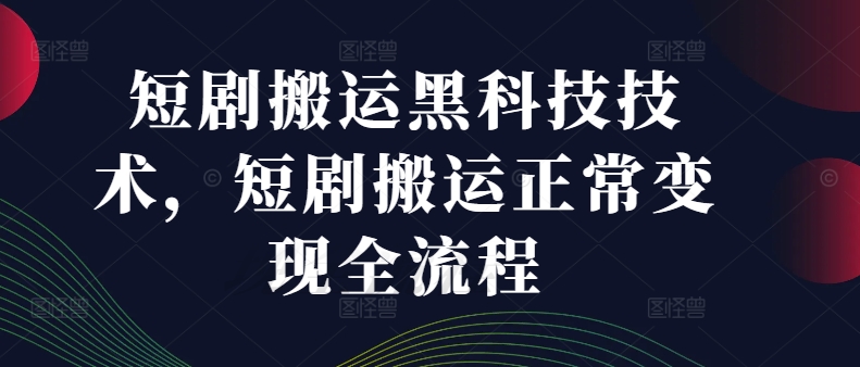 图片[1]-短剧搬运黑科技技术，短剧搬运正常变现全流程-个人经验技术分享