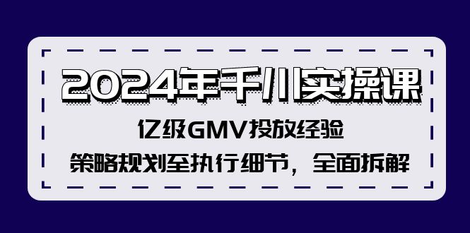 图片[1]-2024年千川实操课，亿级GMV投放经验，策略规划至执行细节，全面拆解-个人经验技术分享