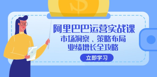 图片[1]-阿里巴巴运营实战课：市场洞察、策略布局、业绩增长全攻略-个人经验技术分享