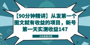 【90分钟精讲】从发第一个图文就有收益的项目，新号第一天实测收益147-个人经验技术分享