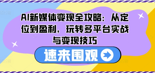 图片[1]-AI新媒体变现全攻略：从定位到盈利，玩转多平台实战与变现技巧-个人经验技术分享