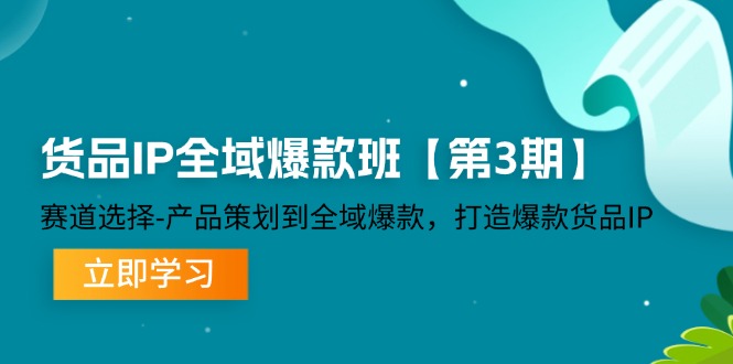 图片[1]-货品IP全域爆款班【第3期】赛道选择-产品策划到全域爆款，打造爆款货品IP-个人经验技术分享