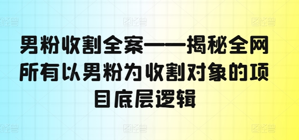 图片[1]-男粉收割全案——揭秘全网所有以男粉为收割对象的项目底层逻辑-个人经验技术分享