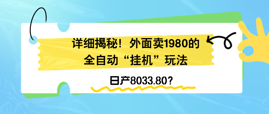 图片[1]-详细揭秘！外面卖1980的全自动“挂机”玩法，日产8033.80？-个人经验技术分享