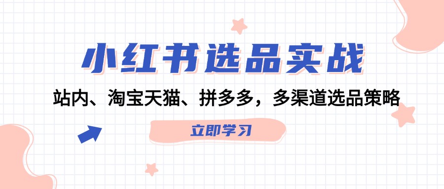 图片[1]-小红书选品实战：站内、淘宝天猫、拼多多，多渠道选品策略-个人经验技术分享