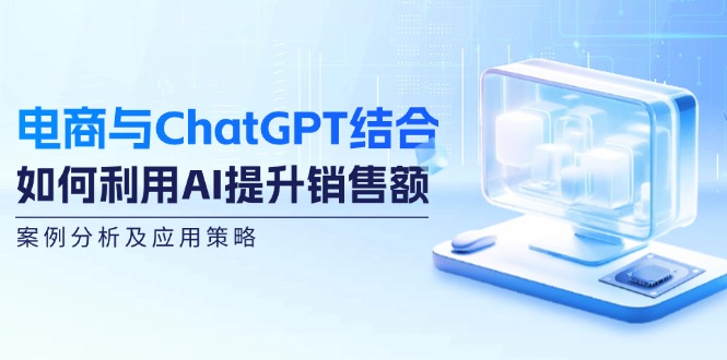 图片[1]-电商与ChatGPT结合：如何利用AI提升销售额，案例分析及应用策略-个人经验技术分享