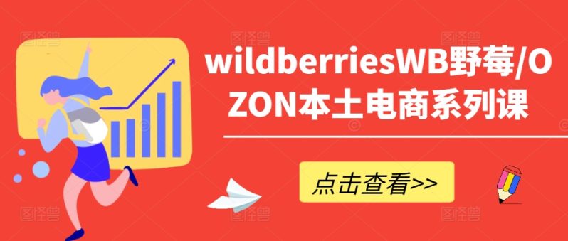 图片[1]-WILDBERRIESWB野莓/OZON本土电商系列课，掌握WB产品优化，出单技巧和订单处理等-个人经验技术分享