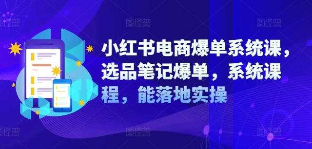 图片[1]-小红书电商爆单系统课，选品笔记爆单，系统课程，能落地实操-个人经验技术分享