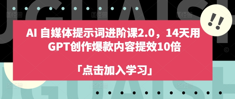 图片[1]-AI自媒体提示词进阶课2.0，14天用 GPT创作爆款内容提效10倍-个人经验技术分享